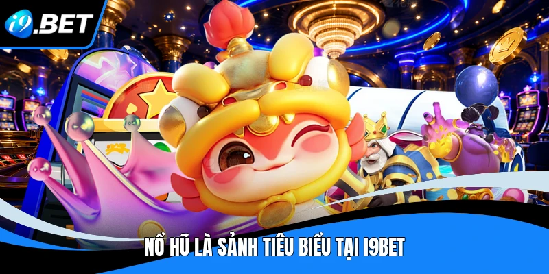 Nổ Hũ I9BET - Kho Jackpot Trực Tuyến Đa Dạng Trải Nghiệm