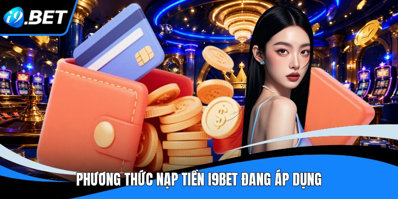 Nạp tiền I9BET Siêu Tốc - 3 Bước Cấp Vốn Chuẩn Xác Nhất