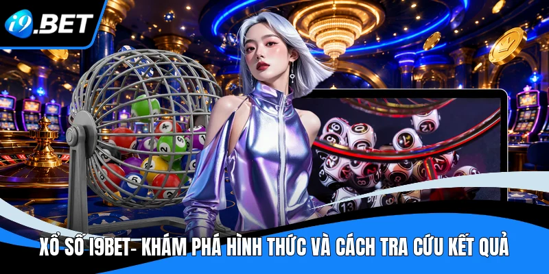 Xổ Số i9bet - Khám Phá Hình Thức Và Cách Tra Cứu Kết Quả